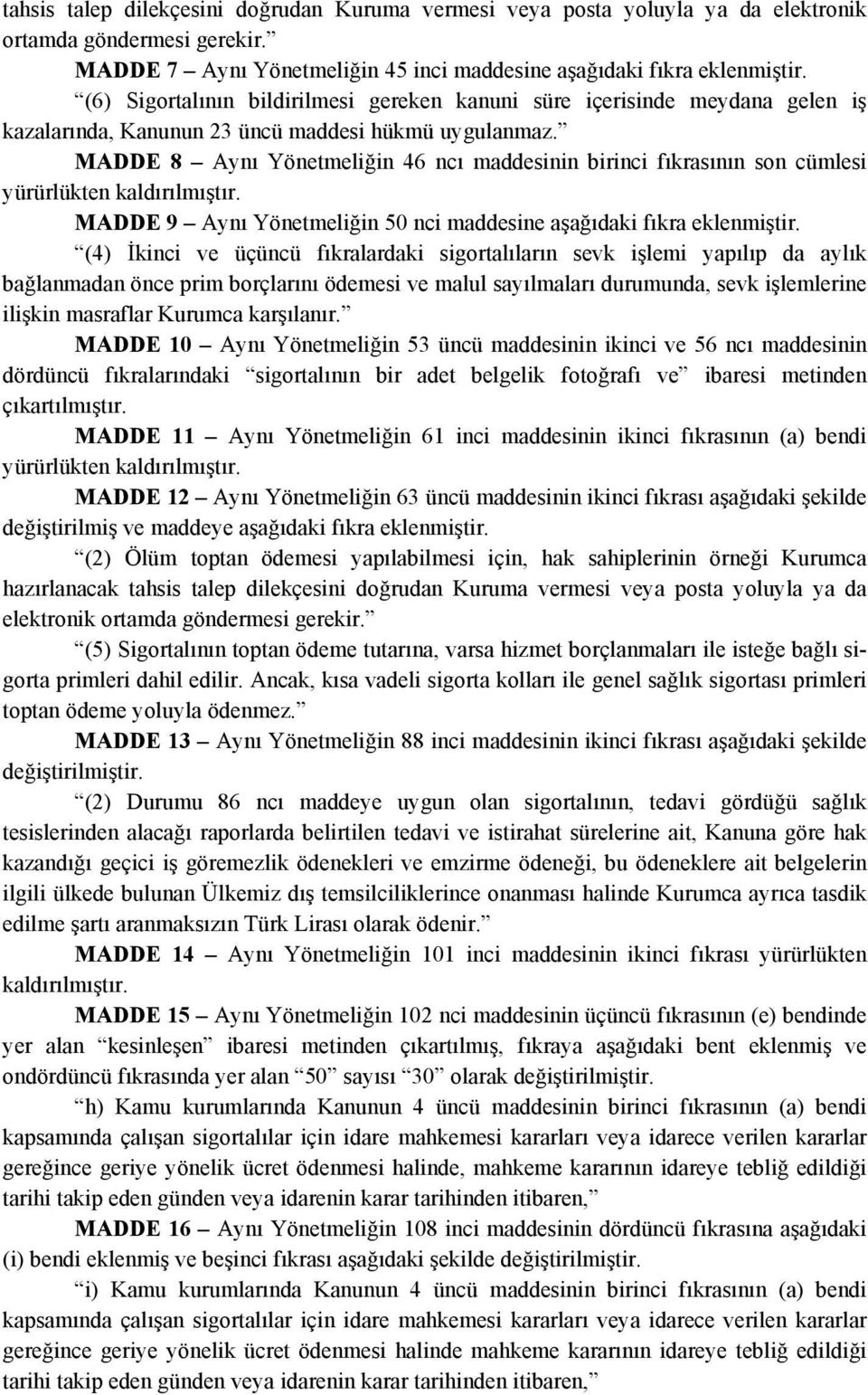 MADDE 8 Aynı Yönetmeliğin 46 ncı maddesinin birinci fıkrasının son cümlesi yürürlükten kaldırılmıştır. MADDE 9 Aynı Yönetmeliğin 50 nci maddesine aşağıdaki fıkra eklenmiştir.