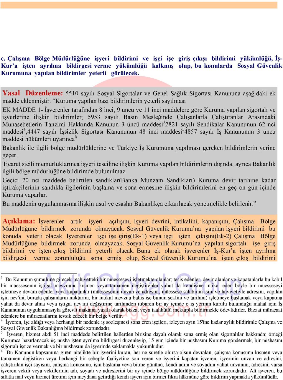 Kuruma yapılan bazı bildirimlerin yeterli sayılması EK MADDE 1- İşverenler tarafından 8 inci, 9 uncu ve 11 inci maddelere göre Kuruma yapılan sigortalı ve işyerlerine ilişkin bildirimler; 5953 sayılı