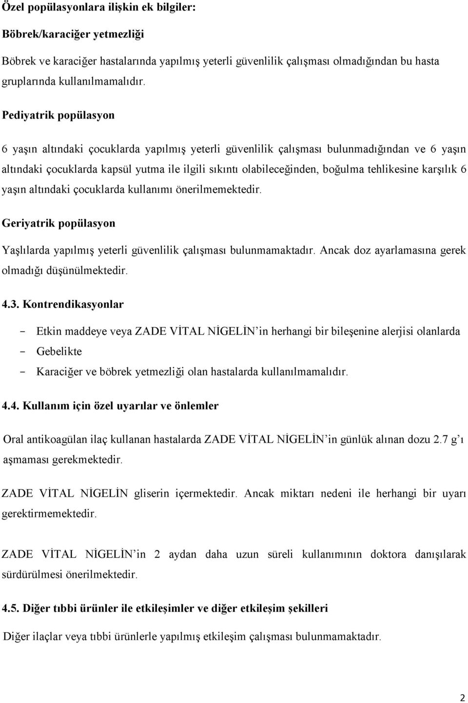 tehlikesine karşılık 6 yaşın altındaki çocuklarda kullanımı önerilmemektedir. Geriyatrik popülasyon Yaşlılarda yapılmış yeterli güvenlilik çalışması bulunmamaktadır.