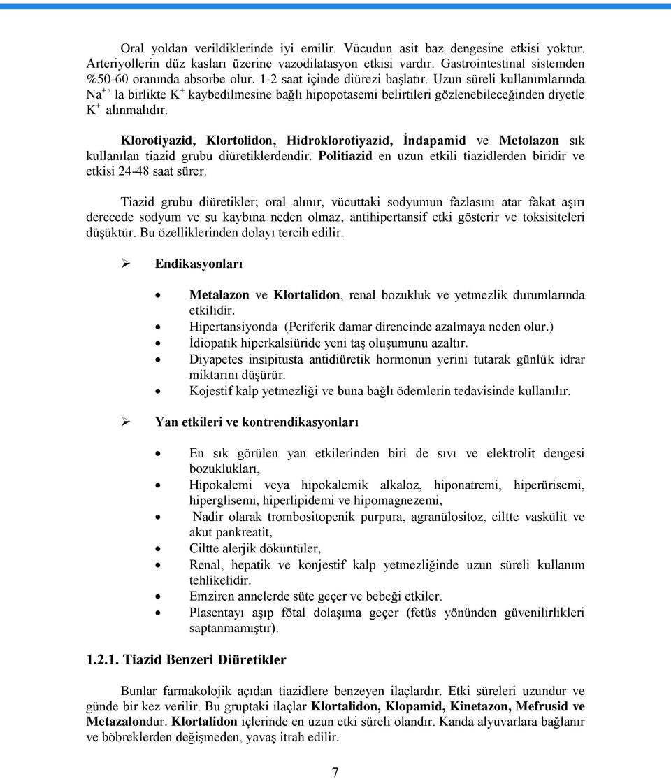 Uzun süreli kullanımlarında Na + la birlikte K + kaybedilmesine bağlı hipopotasemi belirtileri gözlenebileceğinden diyetle K + alınmalıdır.