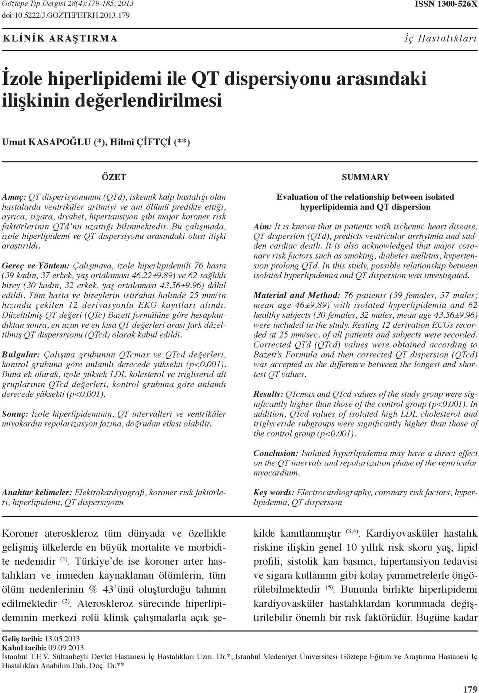 (QTd), iskemik kalp hastalığı olan hastalarda ventriküler aritmiyi ve ani ölümü predikte ettiği, ayrıca, sigara, diyabet, hipertansiyon gibi major koroner risk faktörlerinin QTd nu uzattığı