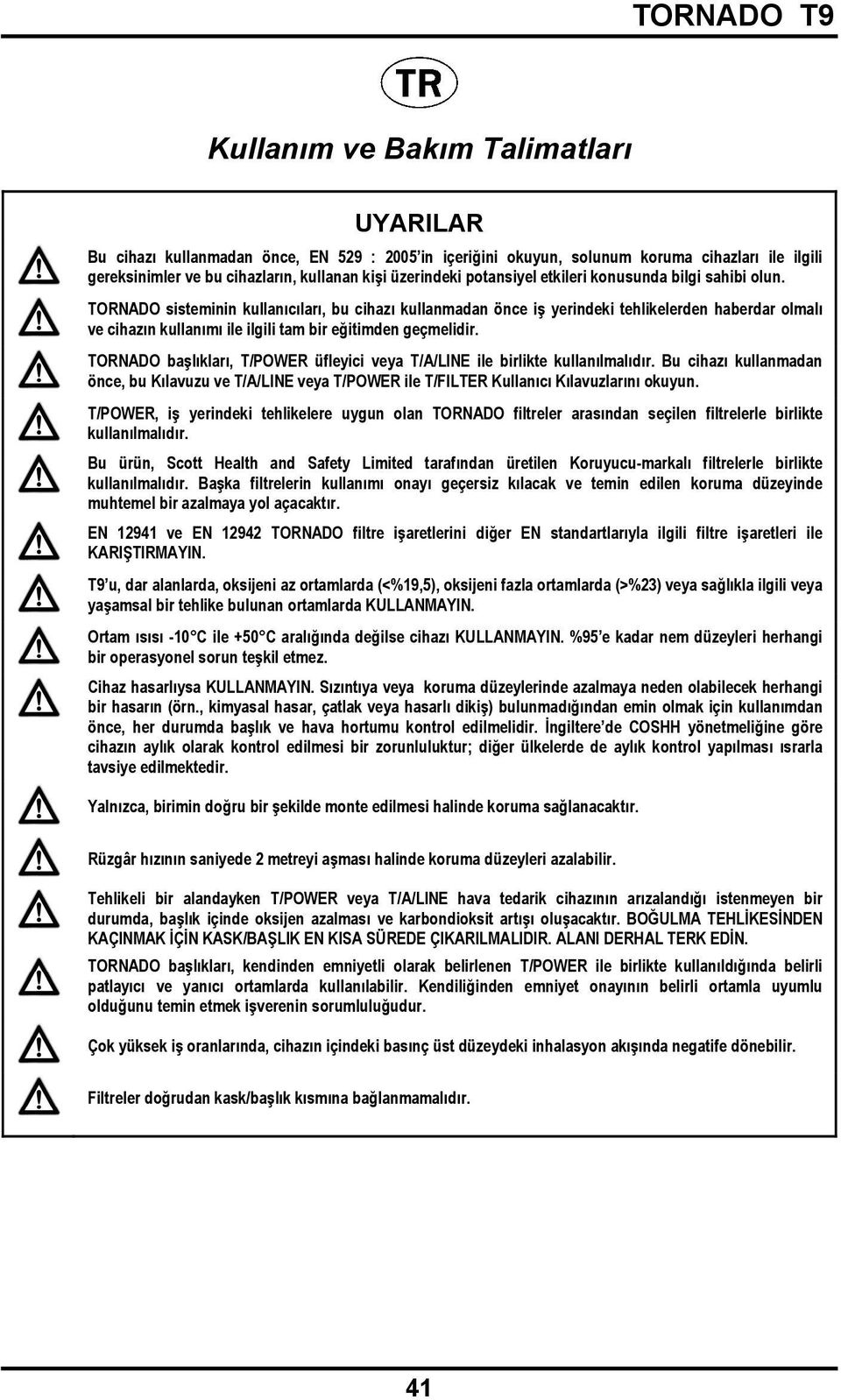 TORNADO sisteminin kullanıcıları, bu cihazı kullanmadan önce iş yerindeki tehlikelerden haberdar olmalı ve cihazın kullanımı ile ilgili tam bir eğitimden geçmelidir.