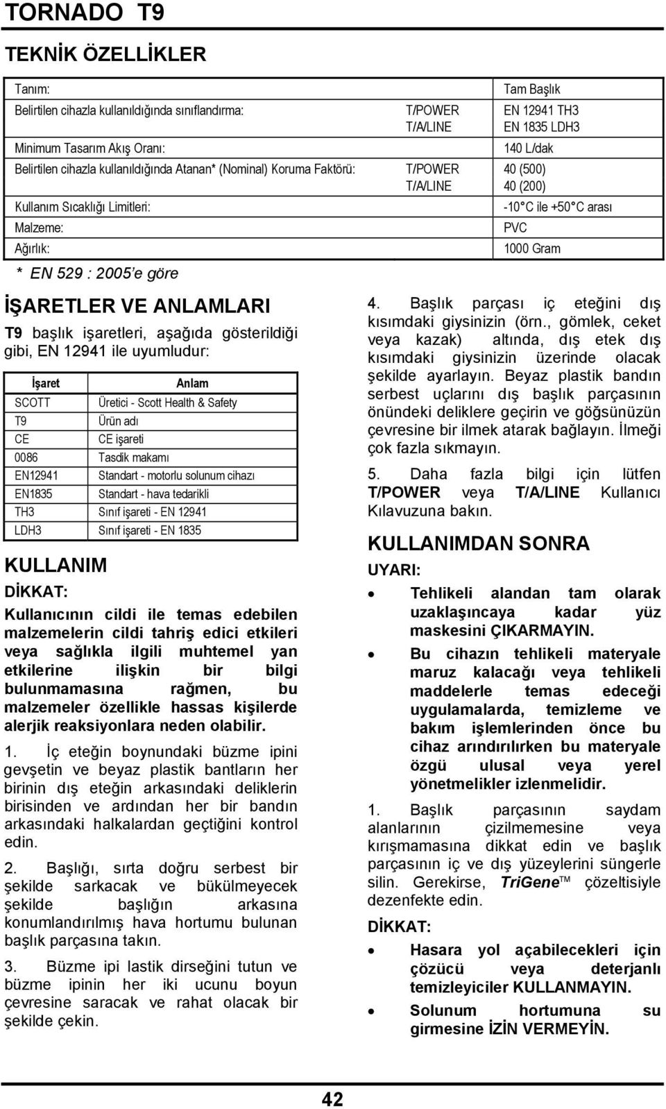 işaretleri, aşağıda gösterildiği gibi, EN 12941 ile uyumludur: İşaret Anlam SCOTT Üretici - Scott Health & Safety T9 Ürün adı CE CE işareti 0086 Tasdik makamı EN12941 Standart - motorlu solunum