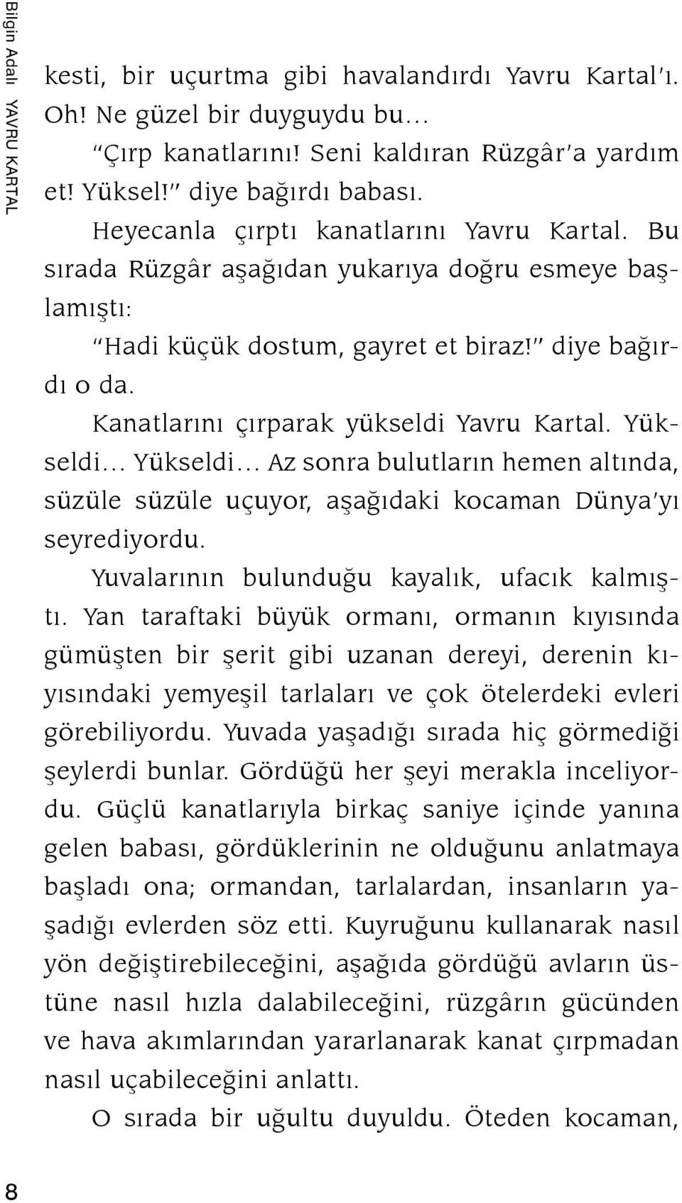 Kanatlarını çırparak yükseldi Yavru Kartal. Yükseldi Yükseldi Az sonra bulutların hemen altında, süzüle süzüle uçuyor, aşağıdaki kocaman Dünya yı seyrediyordu.