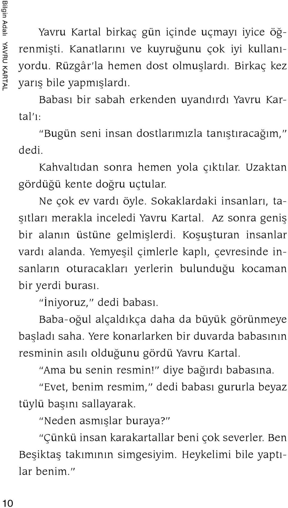 Ne çok ev vardı öyle. Sokaklardaki insanları, taşıtları merakla inceledi Yavru Kartal. Az sonra geniş bir alanın üstüne gelmişlerdi. Koşuşturan insanlar vardı alanda.