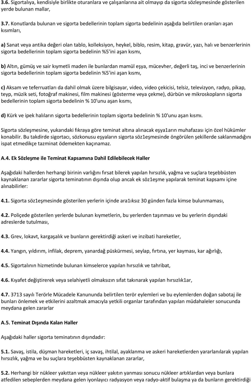 gravür, yazı, halı ve benzerlerinin sigorta bedellerinin toplam sigorta bedelinin %5'ini aşan kısmı, b) Altın, gümüş ve sair kıymetli maden ile bunlardan mamül eşya, mücevher, değerli taş, inci ve