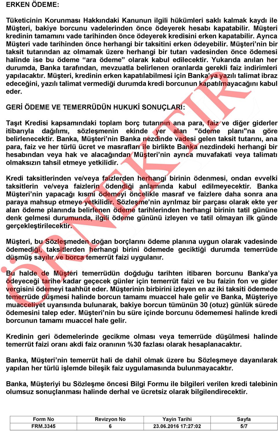 Müşteri nin bir taksit tutarından az olmamak üzere herhangi bir tutarı vadesinden önce ödemesi halinde ise bu ödeme ara ödeme olarak kabul edilecektir.