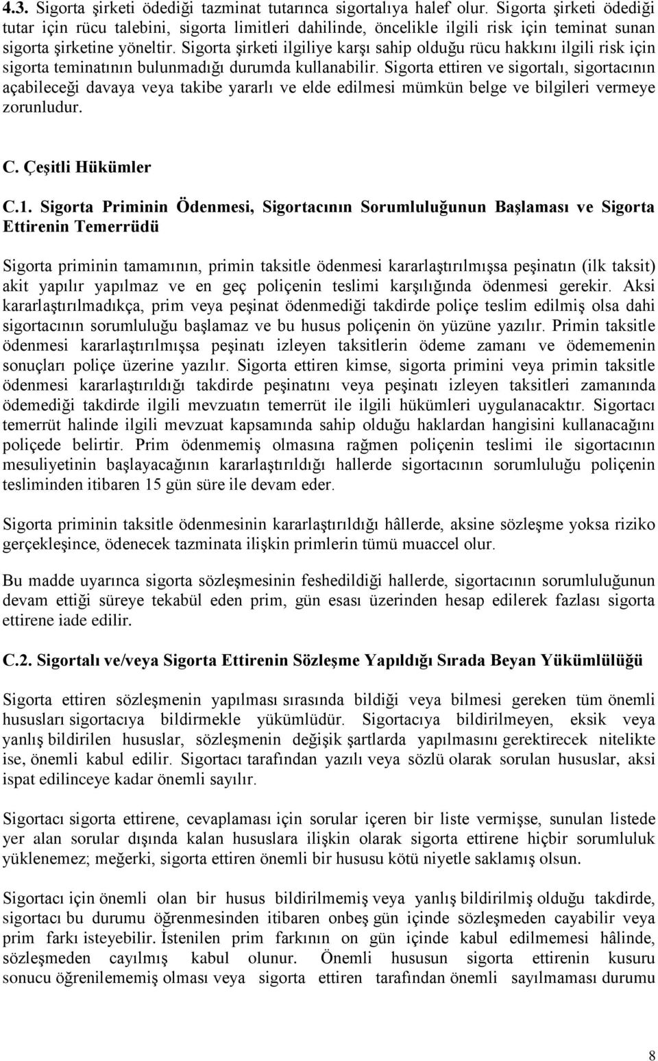 Sigorta şirketi ilgiliye karşı sahip olduğu rücu hakkını ilgili risk için sigorta teminatının bulunmadığı durumda kullanabilir.