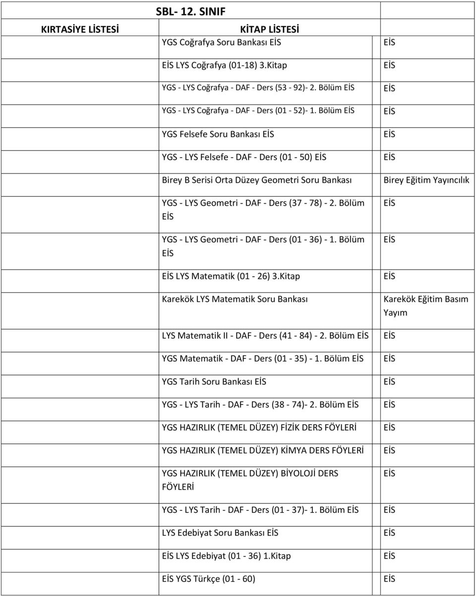 Bölüm YGS - LYS Geometri - DAF - Ders (01-36) - 1. Bölüm LYS Matematik (01-26) 3.Kitap Karekök LYS Matematik Soru Bankası LYS Matematik II - DAF - Ders (41-84) - 2.