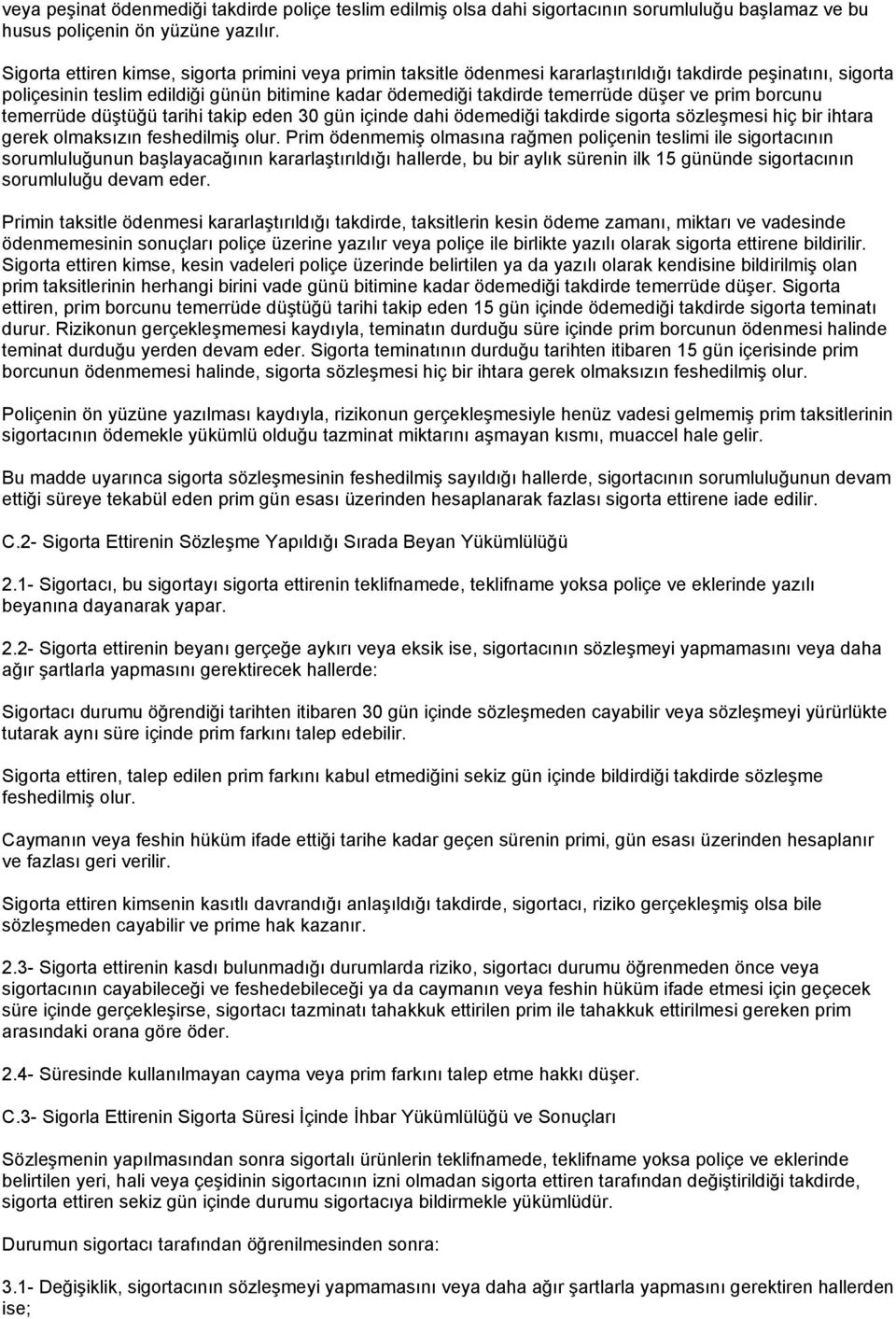 ve prim borcunu temerrüde düştüğü tarihi takip eden 30 gün içinde dahi ödemediği takdirde sigorta sözleşmesi hiç bir ihtara gerek olmaksızın feshedilmiş olur.