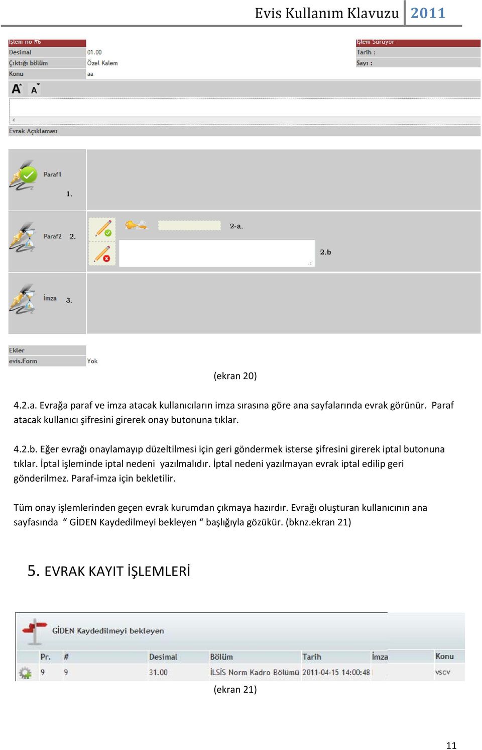 İptal işleminde iptal nedeni yazılmalıdır. İptal nedeni yazılmayan evrak iptal edilip geri gönderilmez. Paraf-imza için bekletilir.