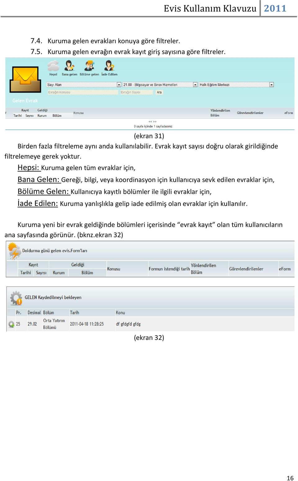 Hepsi: Kuruma gelen tüm evraklar için, Bana Gelen: Gereği, bilgi, veya koordinasyon için kullanıcıya sevk edilen evraklar için, Bölüme Gelen: Kullanıcıya kayıtlı