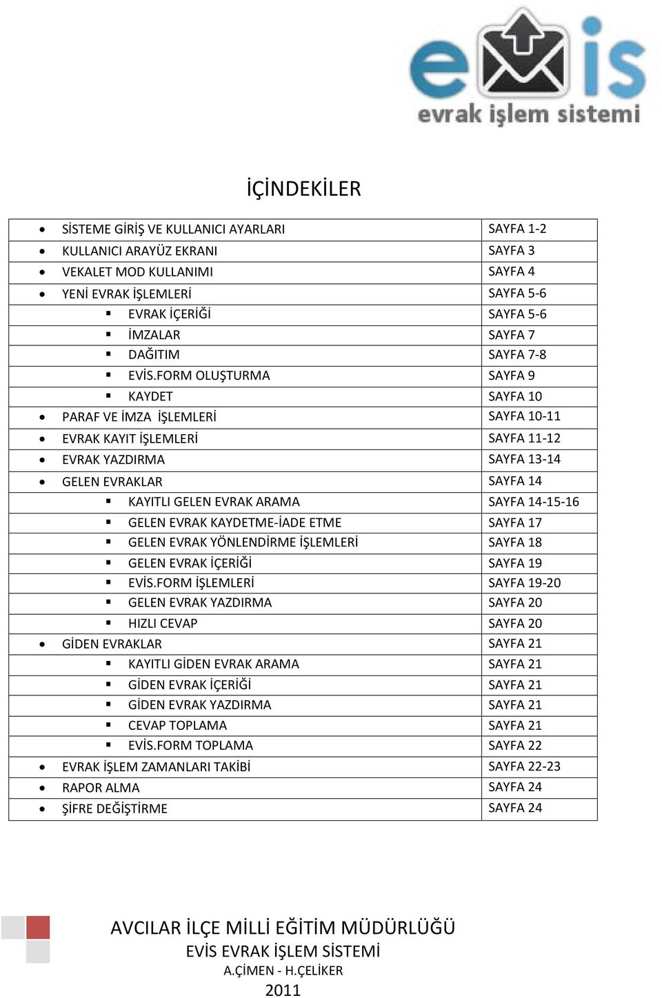 FORM OLUŞTURMA SAYFA 9 KAYDET SAYFA 10 PARAF VE İMZA İŞLEMLERİ SAYFA 10-11 EVRAK KAYIT İŞLEMLERİ SAYFA 11-12 EVRAK YAZDIRMA SAYFA 13-14 GELEN EVRAKLAR SAYFA 14 KAYITLI GELEN EVRAK ARAMA SAYFA