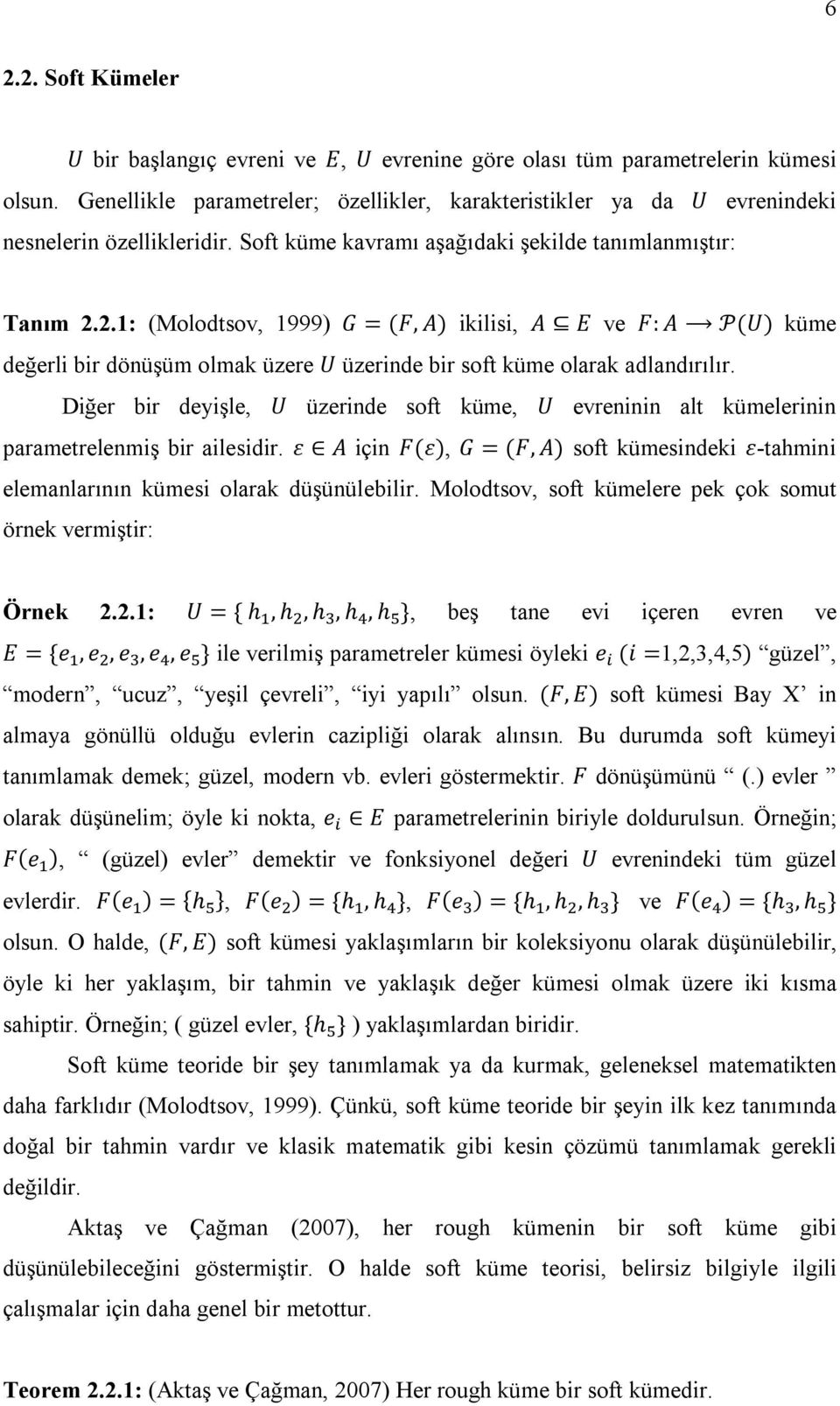 2.1: (Molodtsov, 1999) G = (F, A) ikilisi, A E ve F: A P(U) küme değerli bir dönüşüm olmak üzere U üzerinde bir soft küme olarak adlandırılır.