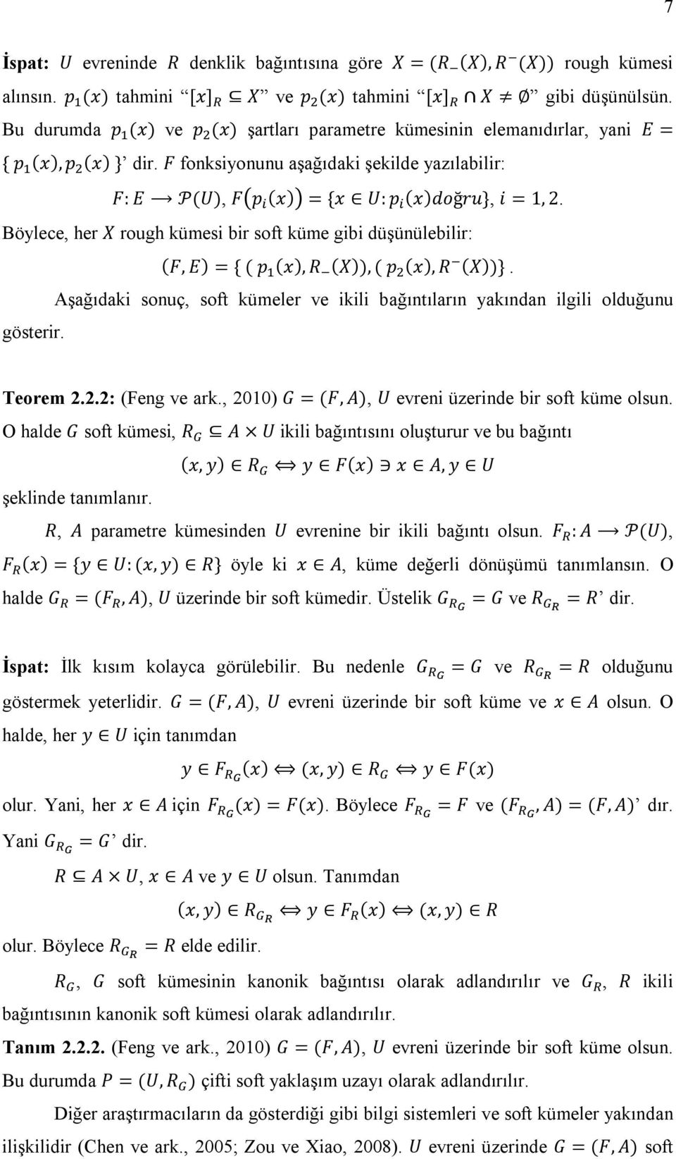 Böylece, her X rough kümesi bir soft küme gibi düşünülebilir: (F, E) = { ( p (x), R (X)), ( p (x), R (X))}. Aşağıdaki sonuç, soft kümeler ve ikili bağıntıların yakından ilgili olduğunu gösterir.