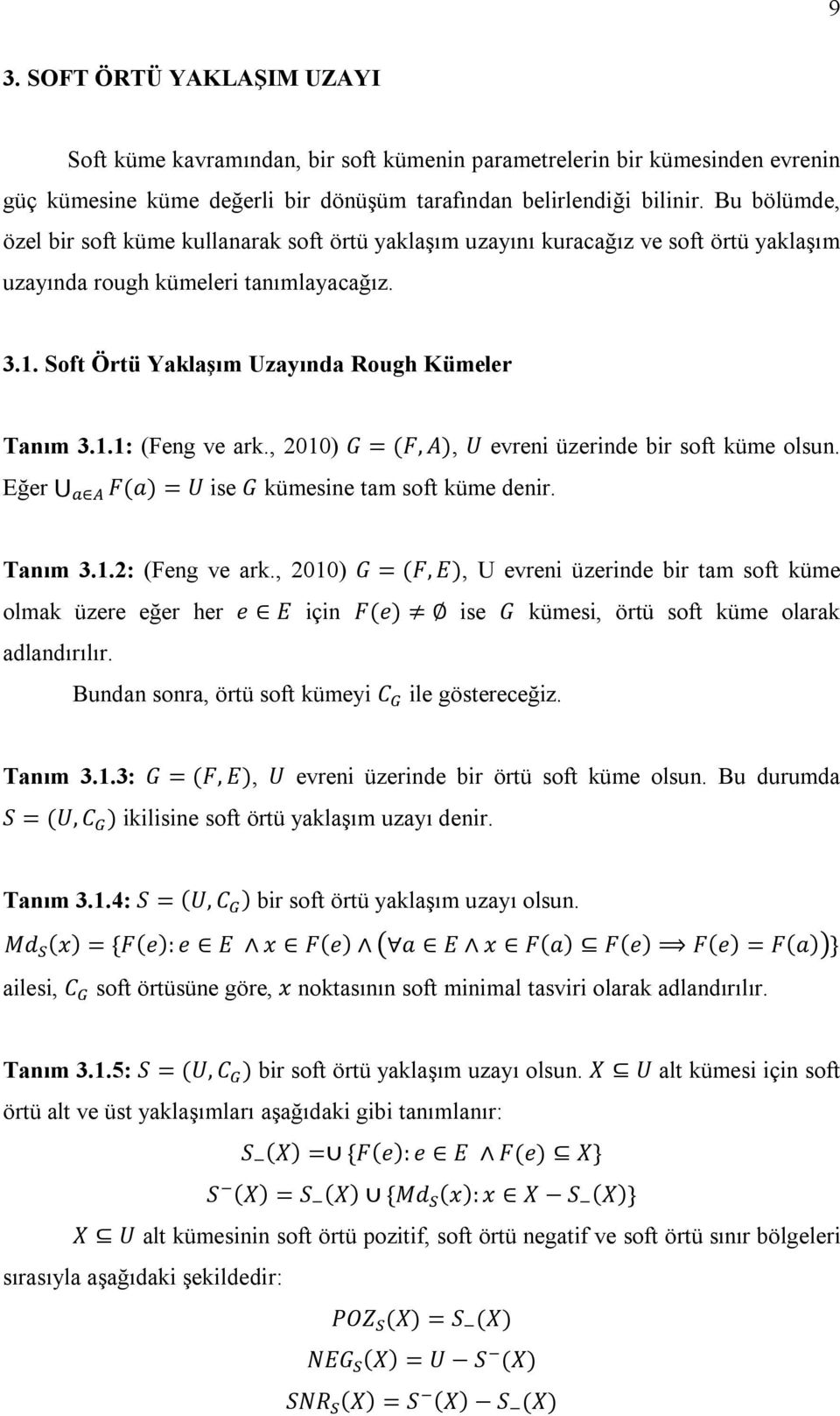 , 2010) G = (F, A), U evreni üzerinde bir soft küme olsun. Eğer F(a) = U ise G kümesine tam soft küme denir. Tanım 3.1.2: (Feng ve ark.