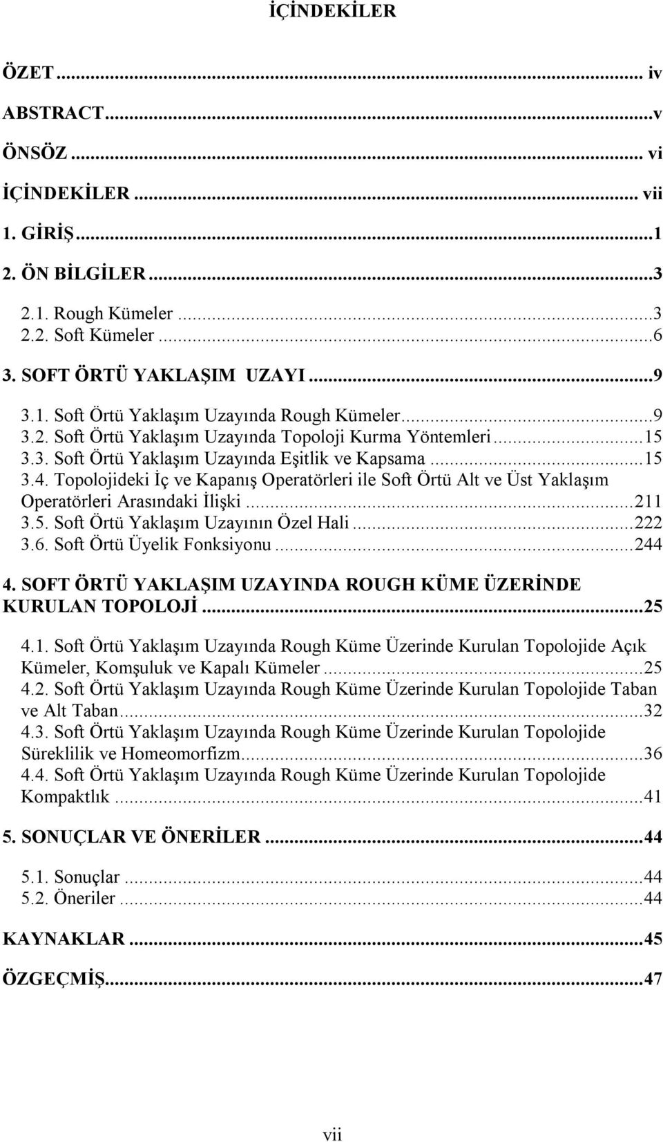 Topolojideki İç ve Kapanış Operatörleri ile Soft Örtü Alt ve Üst Yaklaşım Operatörleri Arasındaki İlişki... 211 3.5. Soft Örtü Yaklaşım Uzayının Özel Hali... 222 3.6. Soft Örtü Üyelik Fonksiyonu.