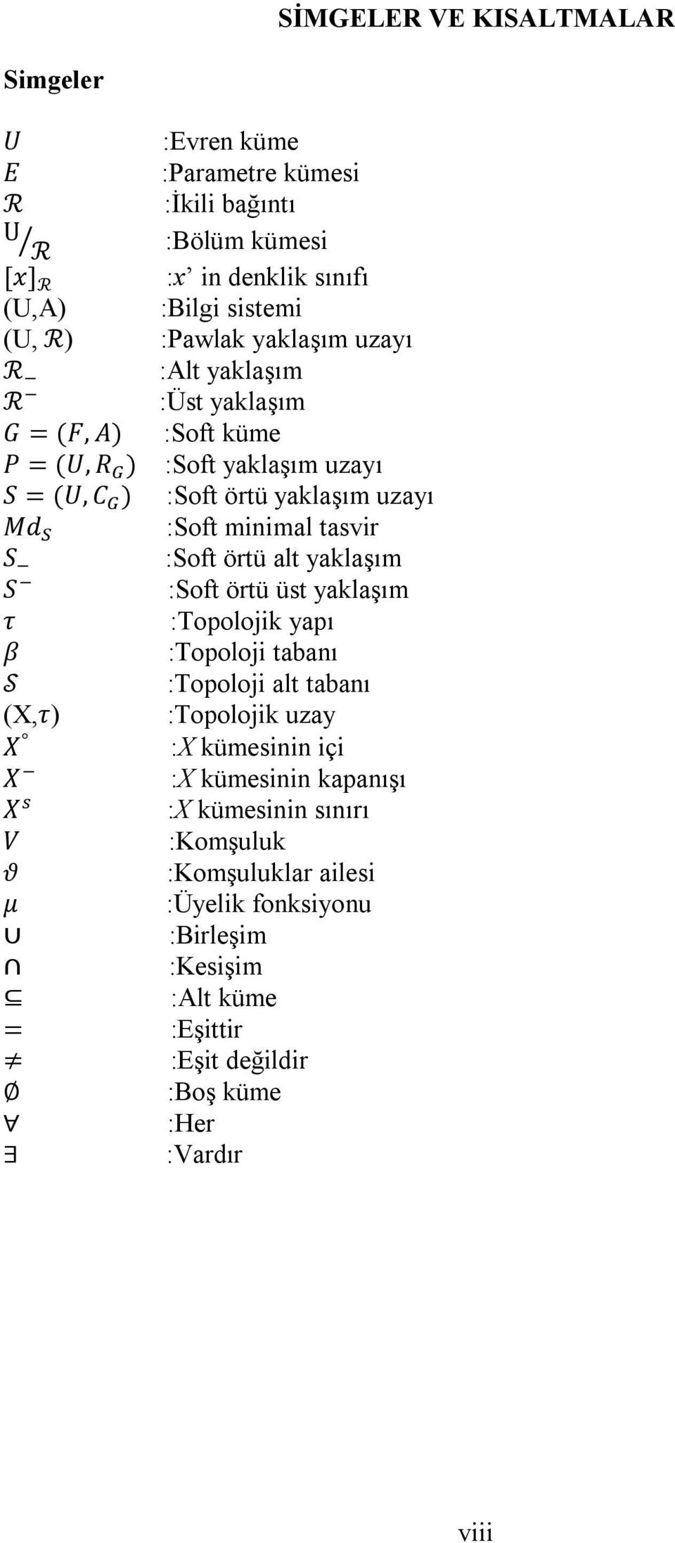 :Soft örtü alt yaklaşım S :Soft örtü üst yaklaşım τ :Topolojik yapı β :Topoloji tabanı S :Topoloji alt tabanı (X,τ) :Topolojik uzay X :X kümesinin içi X :X kümesinin