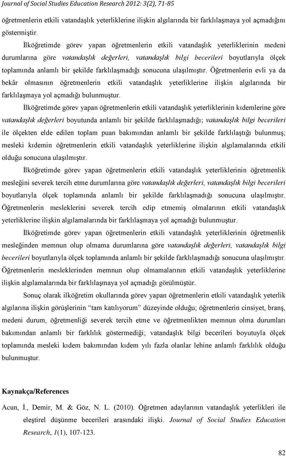 farklılaşmadığı sonucuna ulaşılmıştır. Öğretmenlerin evli ya da bekâr olmasının öğretmenlerin etkili vatandaşlık yeterliklerine ilişkin algılarında bir farklılaşmaya yol açmadığı bulunmuştur.