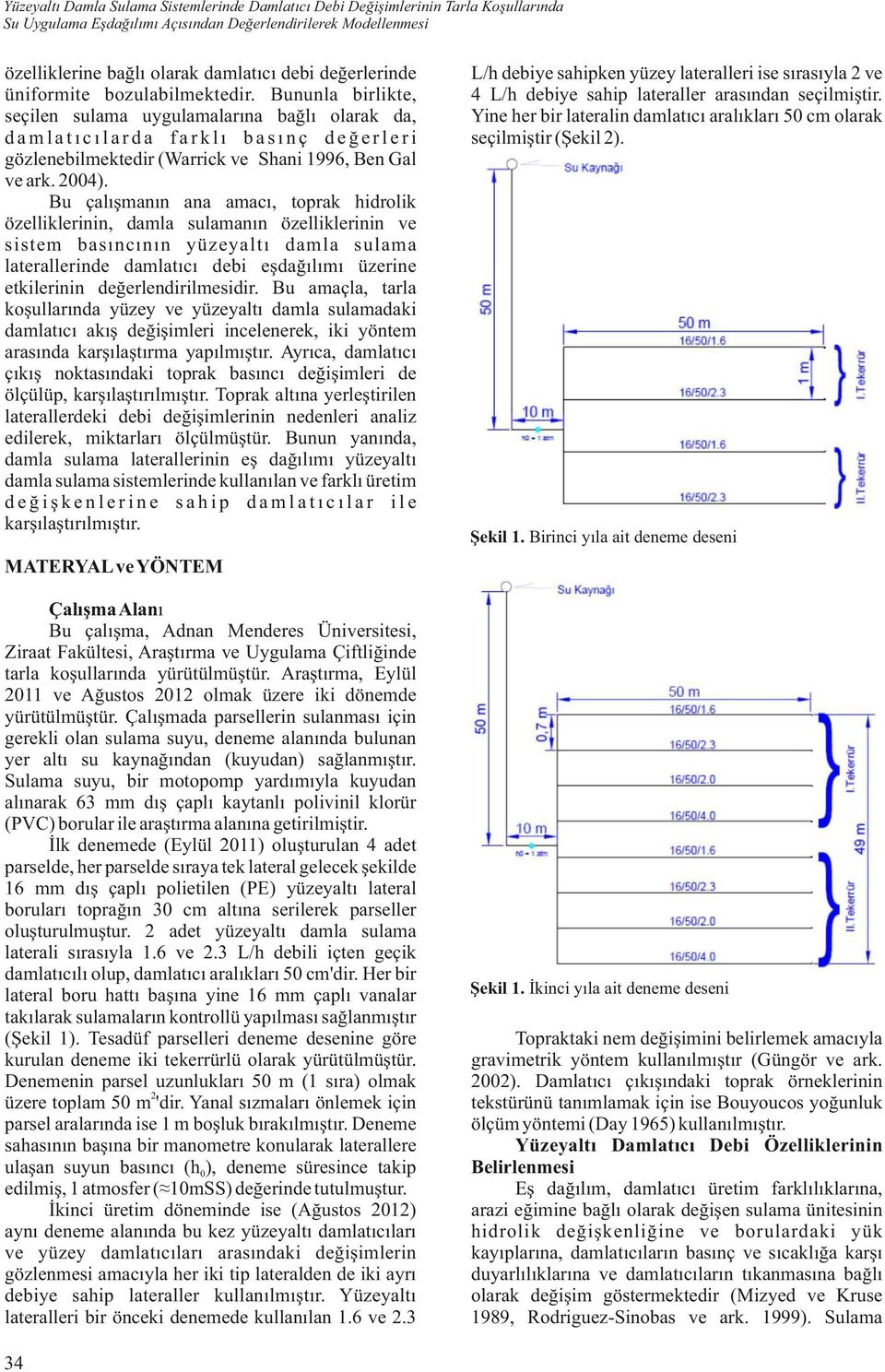 Bununla birlikte, seçilen sulama uygulamalarına bağlı olarak da, damlatıcılarda farklı basınç değerleri gözlenebilmektedir (Warrick ve Shani 1996, Ben Gal ve ark. 2004).