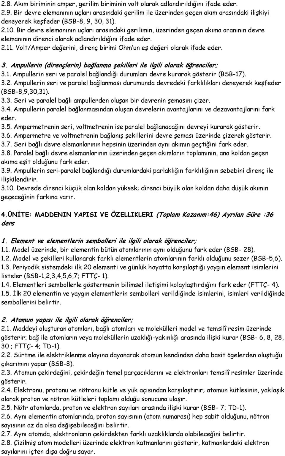 Bir devre elemanının uçları arasındaki gerilimin, üzerinden geçen akıma oranının devre elemanının direnci olarak adlandırıldığını ifade eder. 2.11.