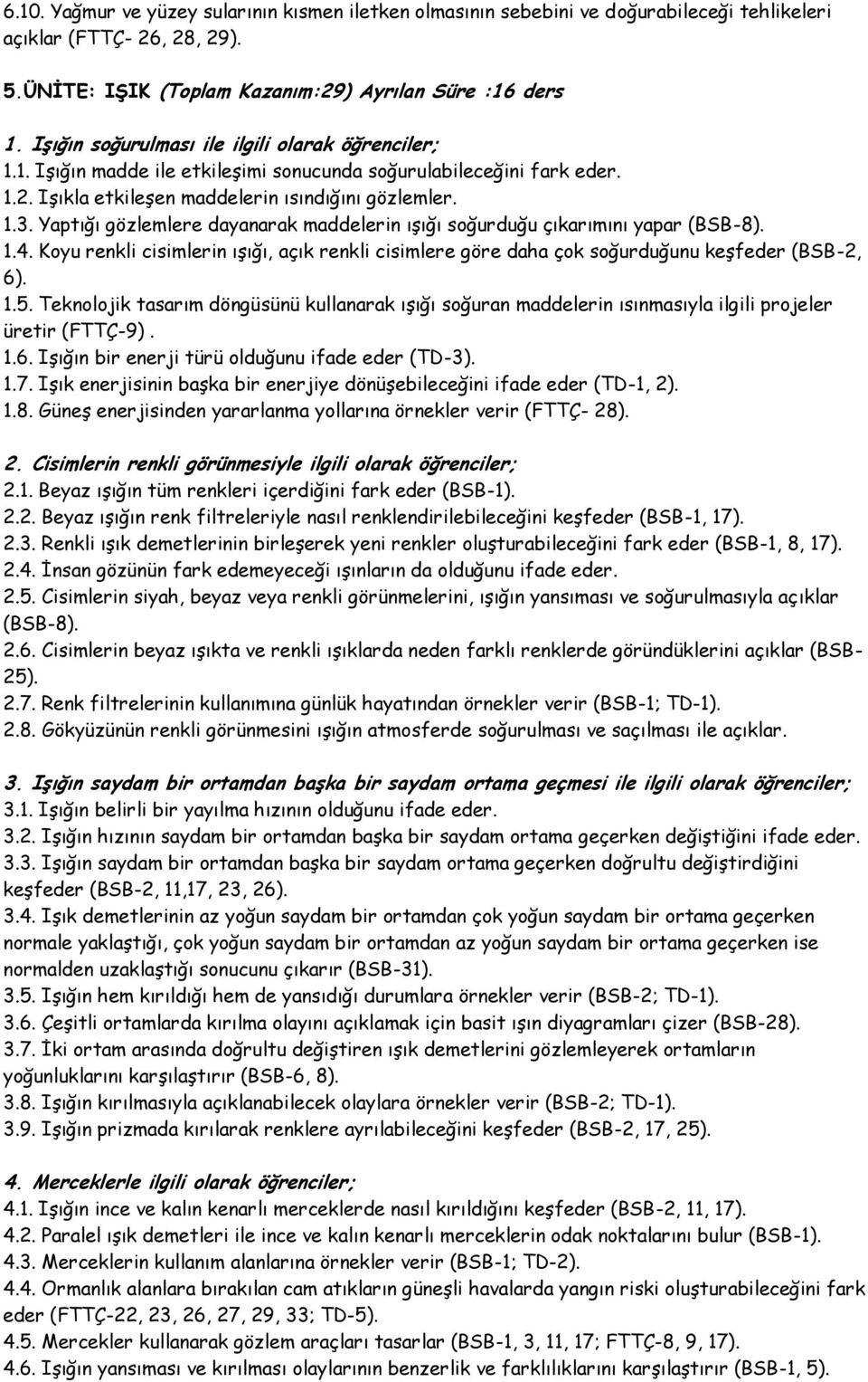 Yaptığı gözlemlere dayanarak maddelerin ışığı soğurduğu çıkarımını yapar (BSB-8). 1.4. Koyu renkli cisimlerin ışığı, açık renkli cisimlere göre daha çok soğurduğunu keşfeder (BSB-2, 6). 1.5.