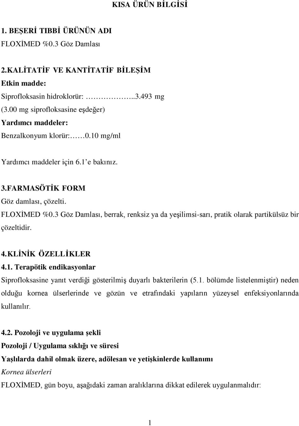 3 Göz Damlası, berrak, renksiz ya da yeşilimsi-sarı, pratik olarak partikülsüz bir çözeltidir. 4. KLİNİK ÖZELLİKLER 4.1.