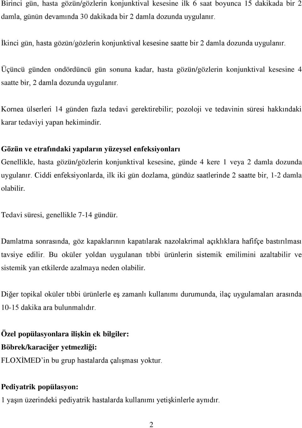 Üçüncü günden ondördüncü gün sonuna kadar, hasta gözün/gözlerin konjunktival kesesine 4 saatte bir, 2 damla dozunda uygulanır.