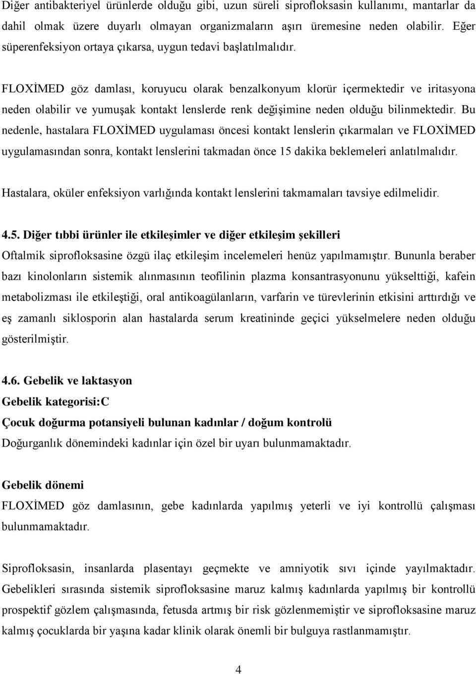 FLOXİMED göz damlası, koruyucu olarak benzalkonyum klorür içermektedir ve iritasyona neden olabilir ve yumuşak kontakt lenslerde renk değişimine neden olduğu bilinmektedir.