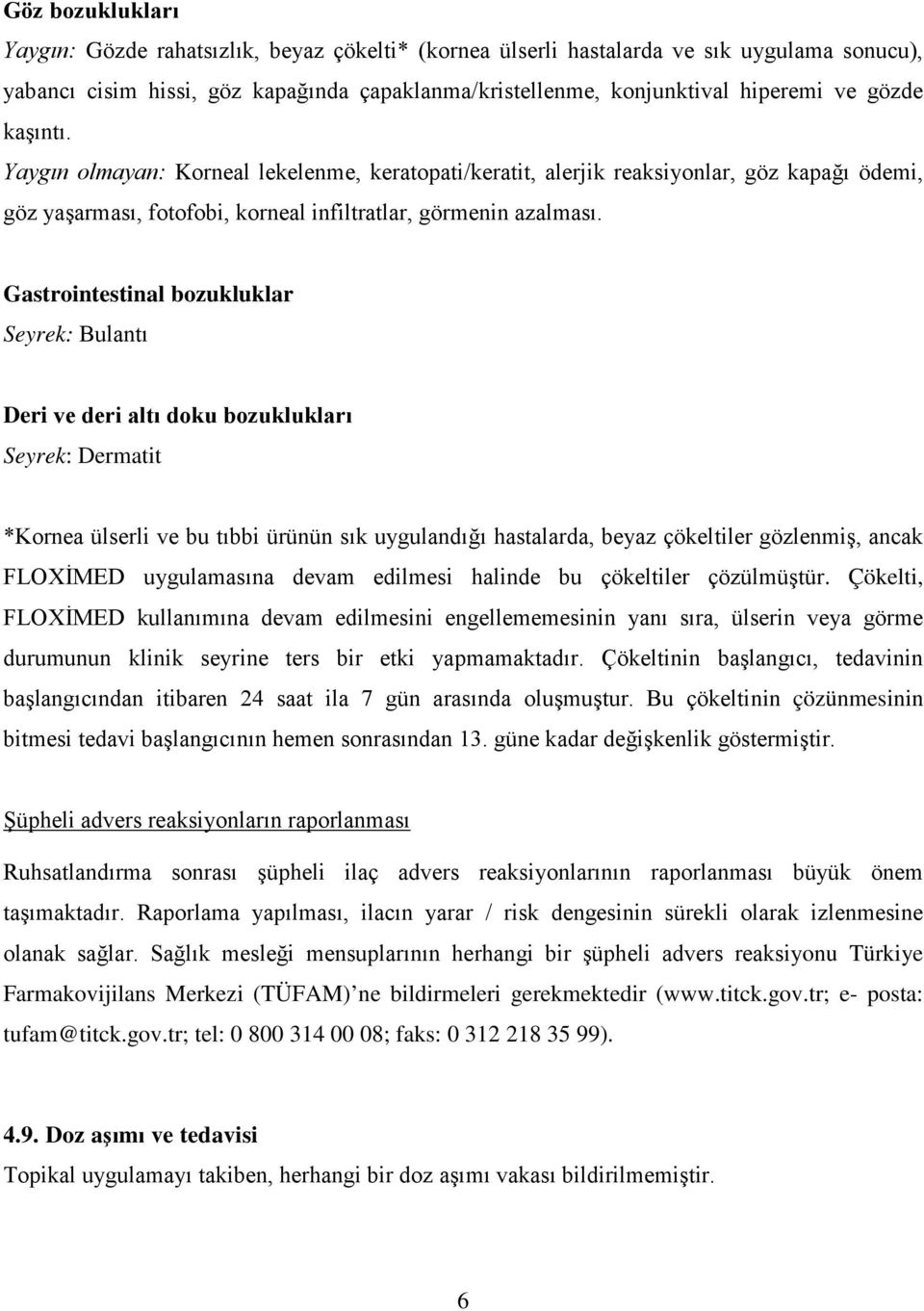 Gastrointestinal bozukluklar Seyrek: Bulantı Deri ve deri altı doku bozuklukları Seyrek: Dermatit *Kornea ülserli ve bu tıbbi ürünün sık uygulandığı hastalarda, beyaz çökeltiler gözlenmiş, ancak