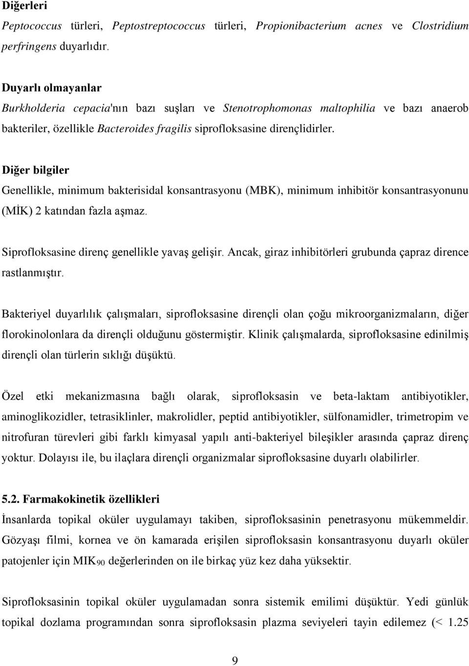 Diğer bilgiler Genellikle, minimum bakterisidal konsantrasyonu (MBK), minimum inhibitör konsantrasyonunu (MİK) 2 katından fazla aşmaz. Siprofloksasine direnç genellikle yavaş gelişir.