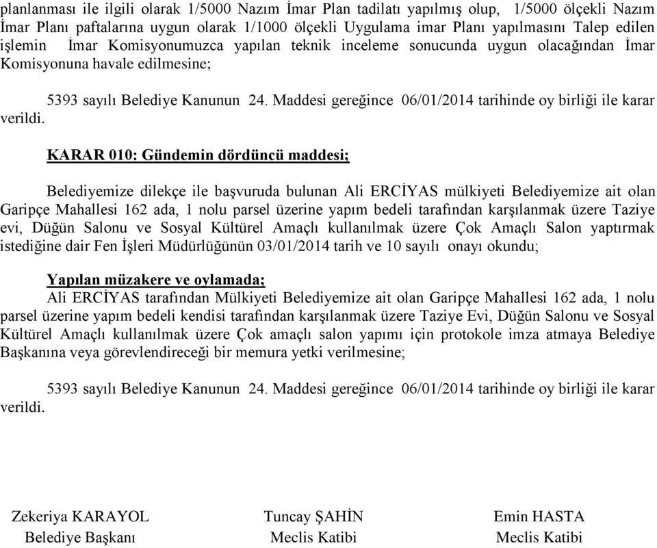 Ali ERCİYAS mülkiyeti Belediyemize ait olan Garipçe Mahallesi 162 ada, 1 nolu parsel üzerine yapım bedeli tarafından karşılanmak üzere Taziye evi, Düğün Salonu ve Sosyal Kültürel Amaçlı kullanılmak