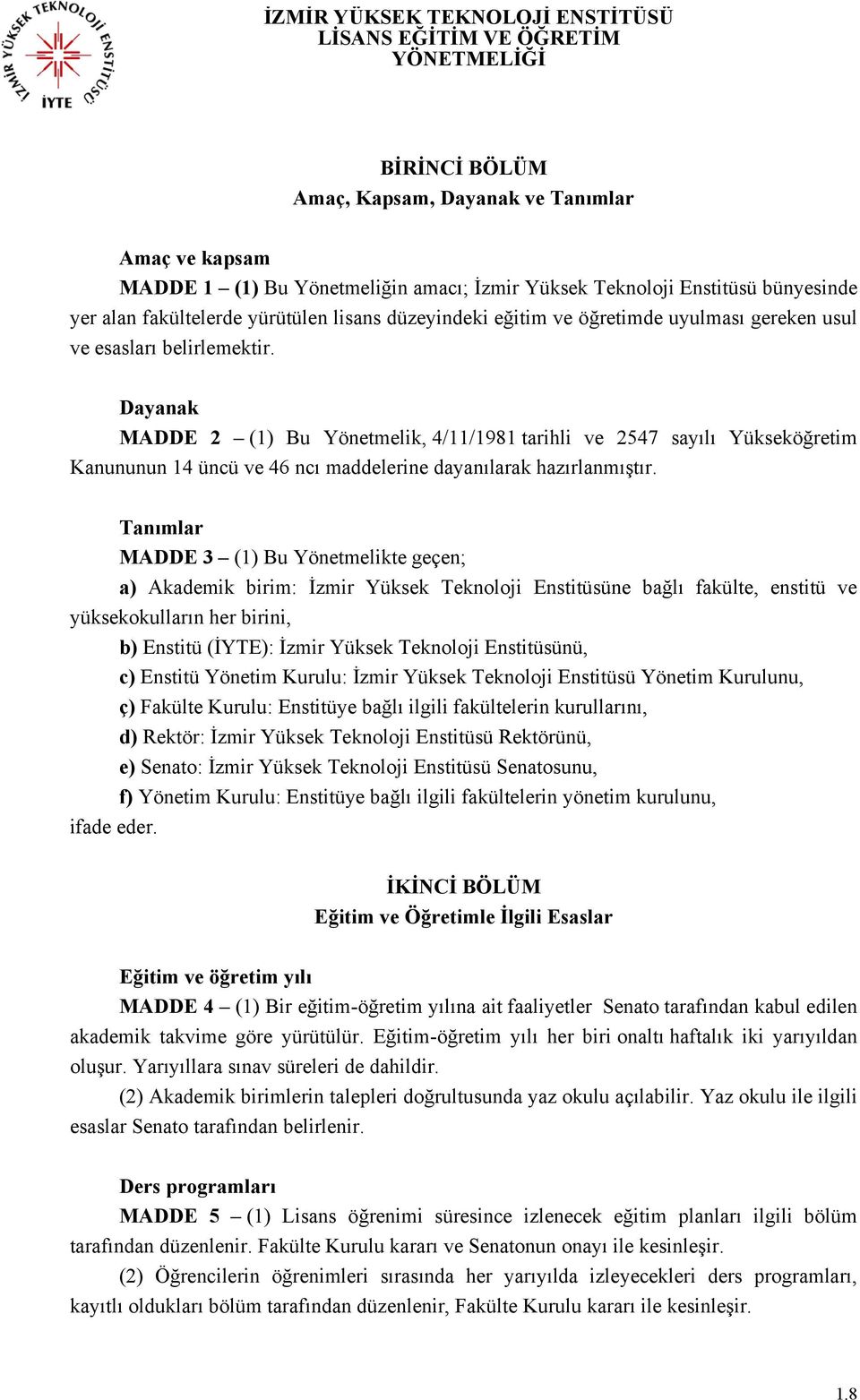 Dayanak MADDE 2 (1) Bu Yönetmelik, 4/11/1981 tarihli ve 2547 sayılı Yükseköğretim Kanununun 14 üncü ve 46 ncı maddelerine dayanılarak hazırlanmıştır.