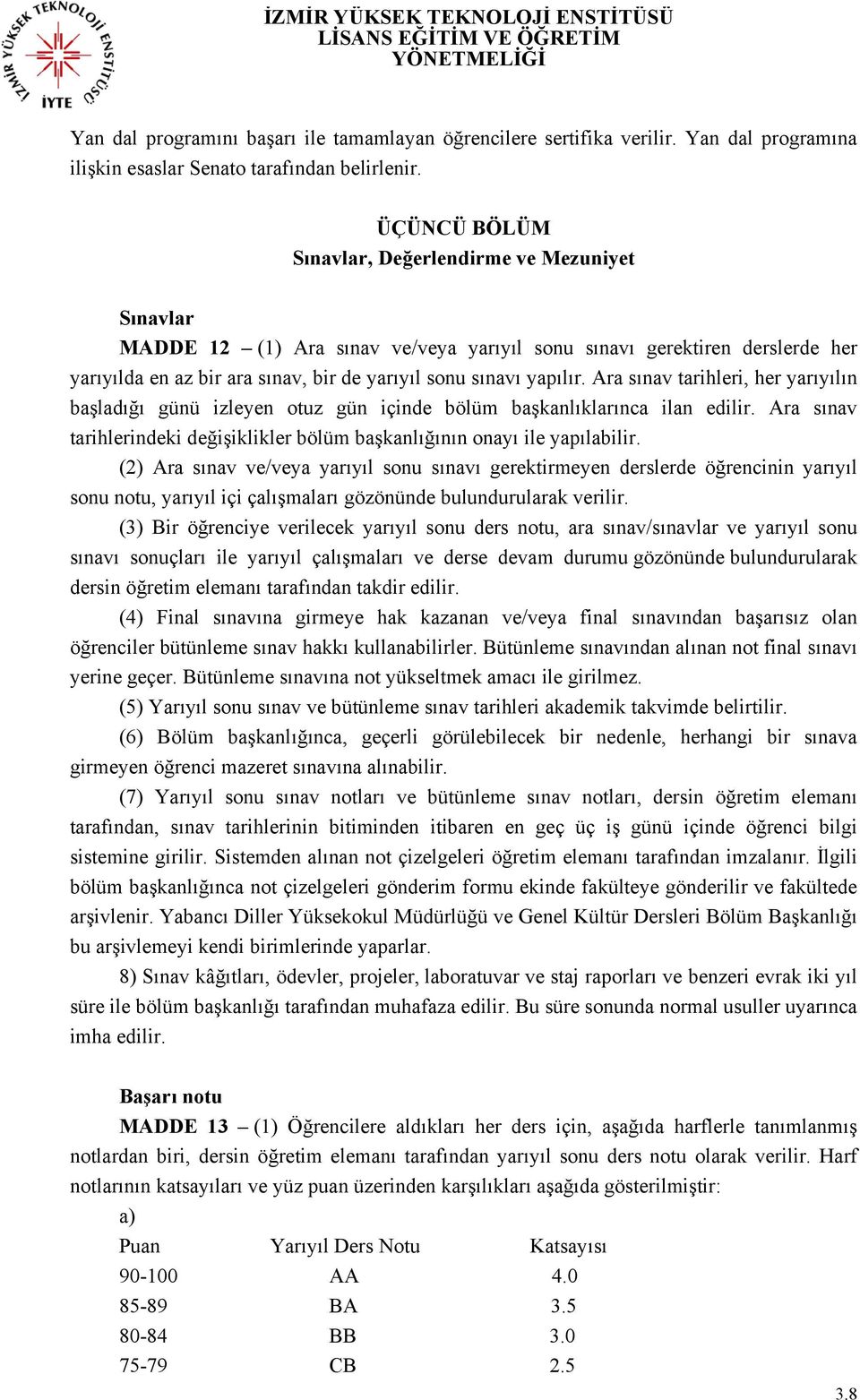 yapılır. Ara sınav tarihleri, her yarıyılın başladığı günü izleyen otuz gün içinde bölüm başkanlıklarınca ilan edilir. Ara sınav tarihlerindeki değişiklikler bölüm başkanlığının onayı ile yapılabilir.