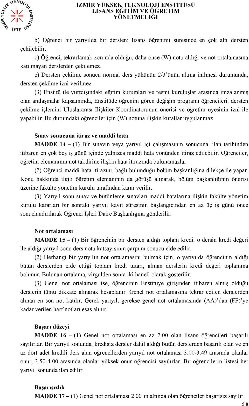 ç) Dersten çekilme sonucu normal ders yükünün 2/3 ünün altına inilmesi durumunda, dersten çekilme izni verilmez.