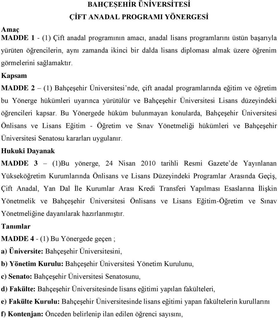 Kapsam MADDE 2 (1) Bahçeşehir Üniversitesi nde, çift anadal programlarında eğitim ve öğretim bu Yönerge hükümleri uyarınca yürütülür ve Bahçeşehir Üniversitesi Lisans düzeyindeki öğrencileri kapsar.