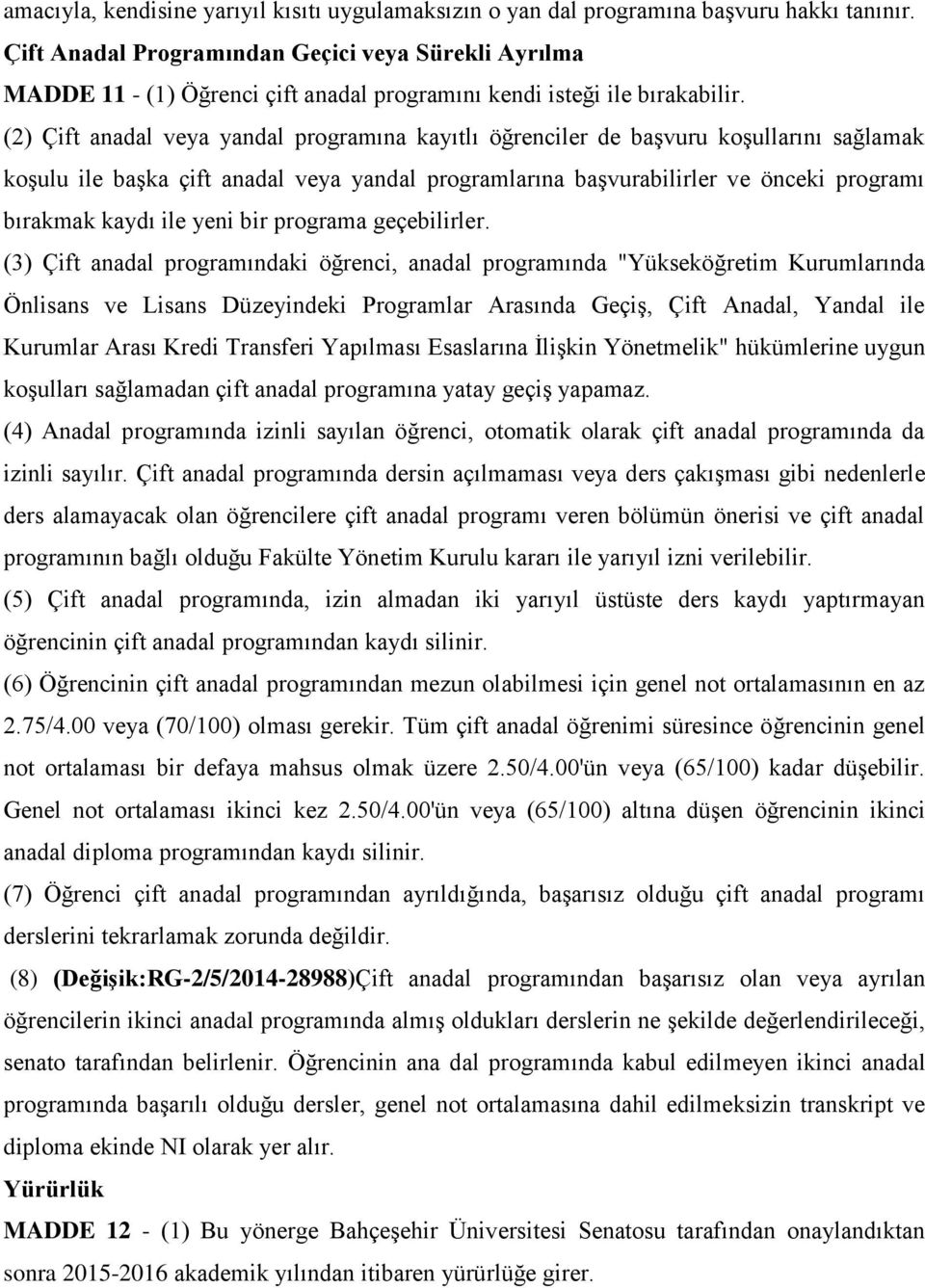 (2) Çift anadal veya yandal programına kayıtlı öğrenciler de başvuru koşullarını sağlamak koşulu ile başka çift anadal veya yandal programlarına başvurabilirler ve önceki programı bırakmak kaydı ile