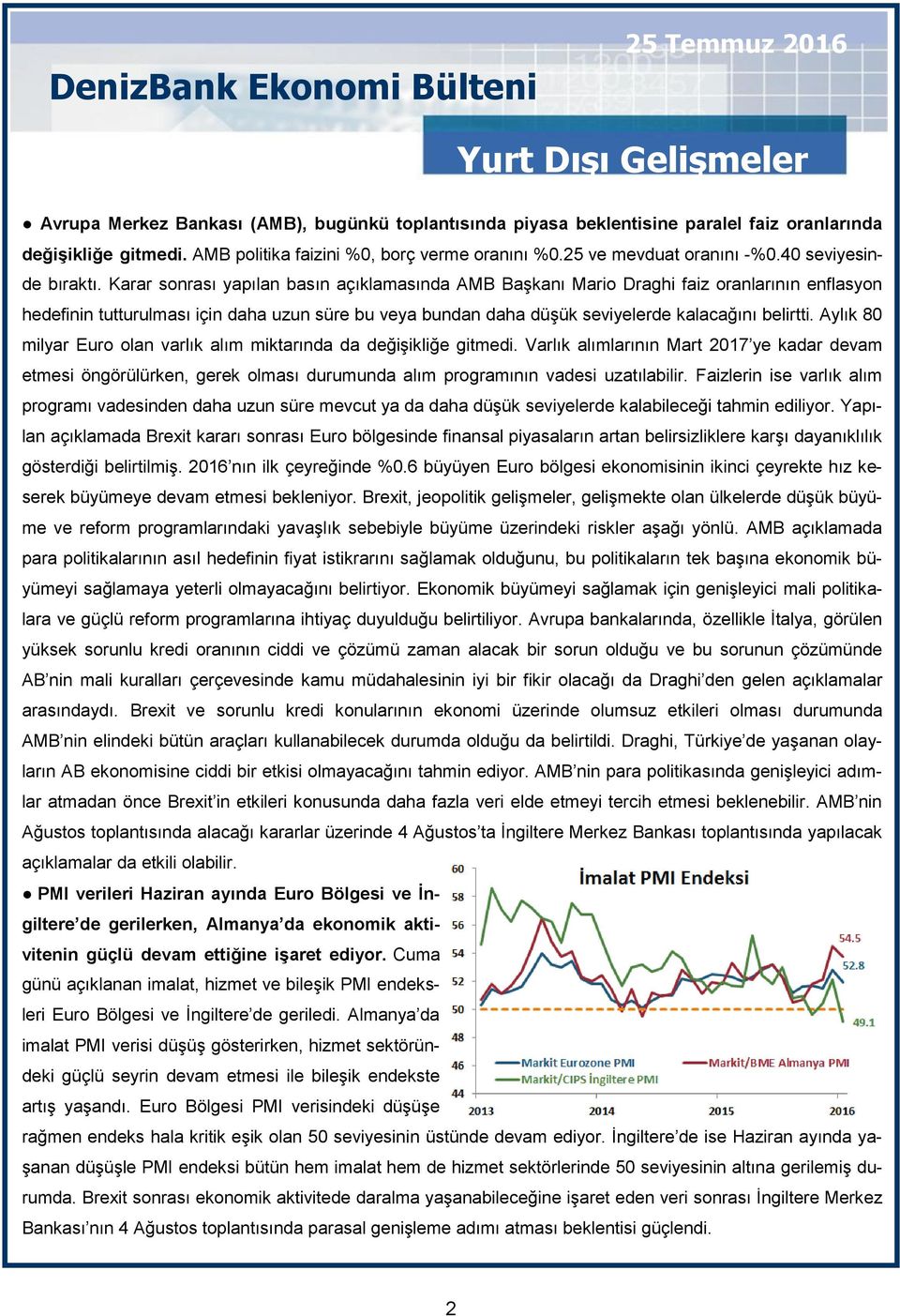 Karar sonrası yapılan basın açıklamasında AMB Başkanı Mario Draghi faiz oranlarının enflasyon hedefinin tutturulması için daha uzun süre bu veya bundan daha düşük seviyelerde kalacağını belirtti.