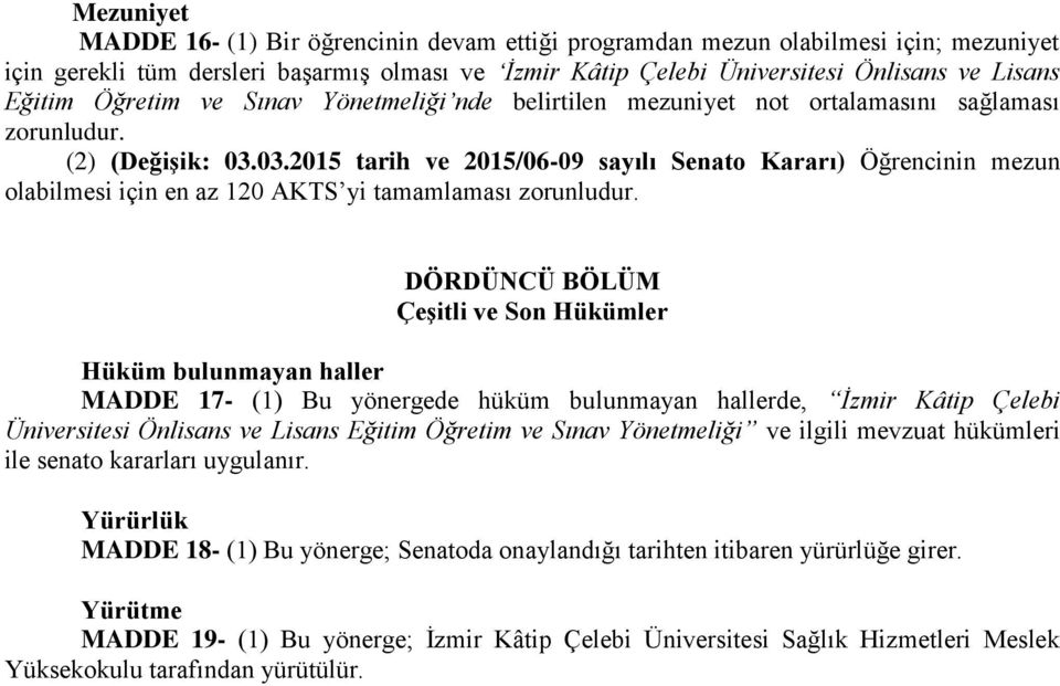 03.2015 tarih ve 2015/06-09 sayılı Senato Kararı) Öğrencinin mezun olabilmesi için en az 120 AKTS yi tamamlaması zorunludur.