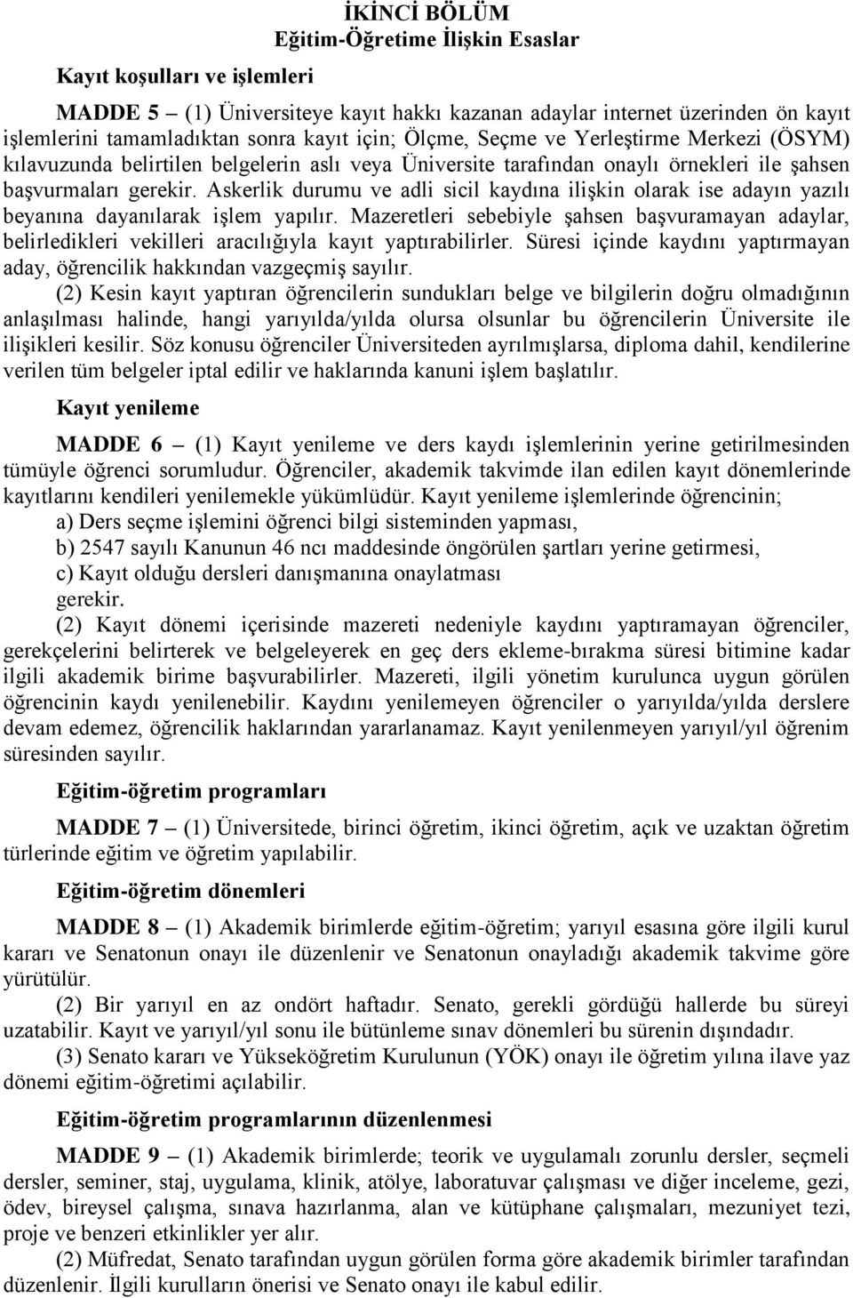 Askerlik durumu ve adli sicil kaydına ilişkin olarak ise adayın yazılı beyanına dayanılarak işlem yapılır.