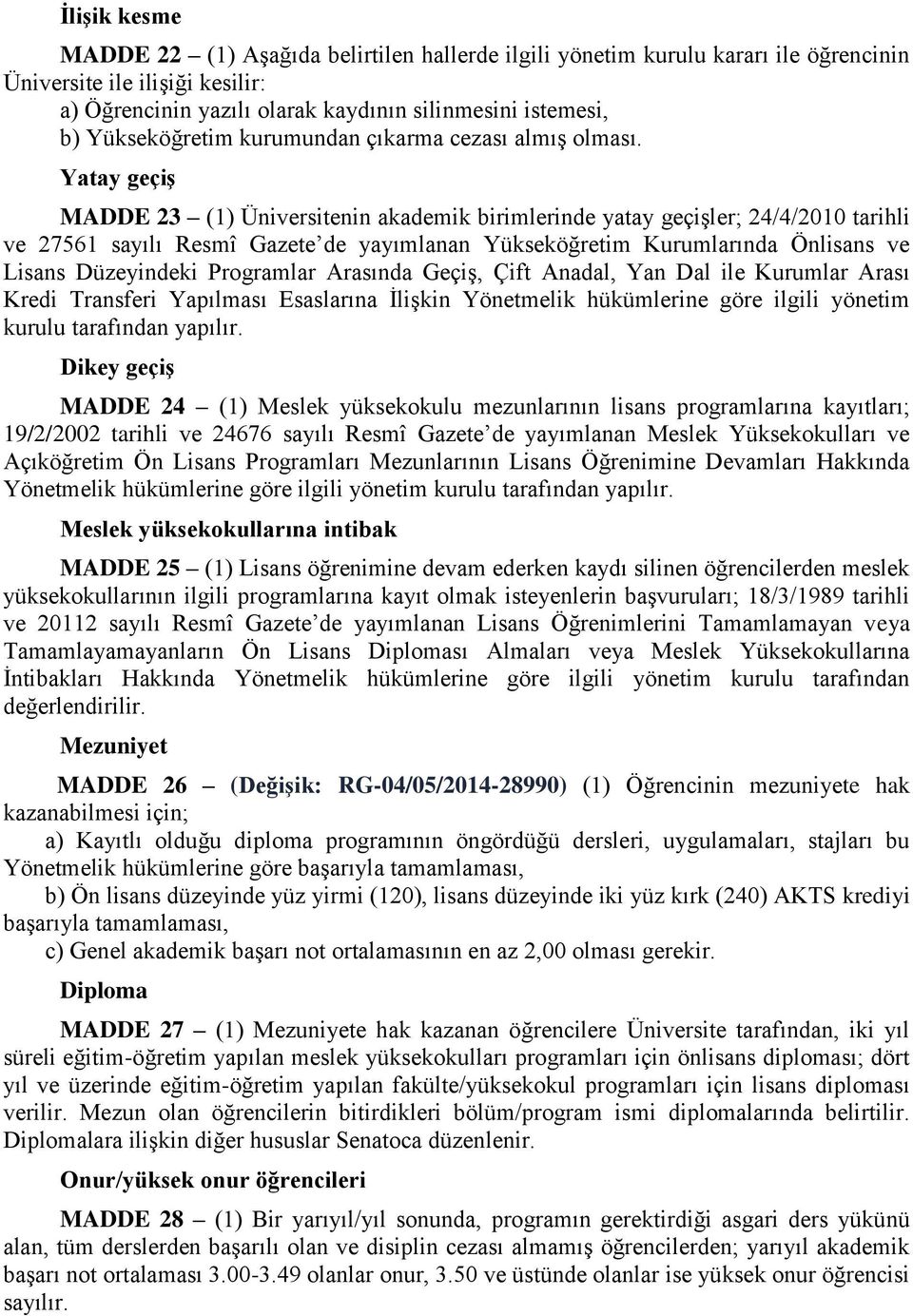 Yatay geçiş MADDE 23 (1) Üniversitenin akademik birimlerinde yatay geçişler; 24/4/2010 tarihli ve 27561 sayılı Resmî Gazete de yayımlanan Yükseköğretim Kurumlarında Önlisans ve Lisans Düzeyindeki