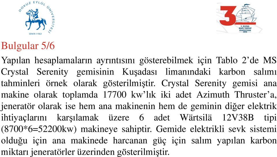 Crystal Serenity gemisi ana makine olarak toplamda 17700 kw lık iki adet Azimuth Thruster a, jeneratör olarak ise hem ana makinenin hem de