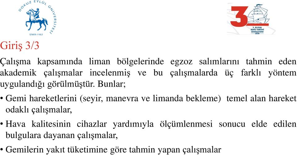 Bunlar; Gemi hareketlerini (seyir, manevra ve limanda bekleme) temel alan hareket odaklı çalışmalar, Hava