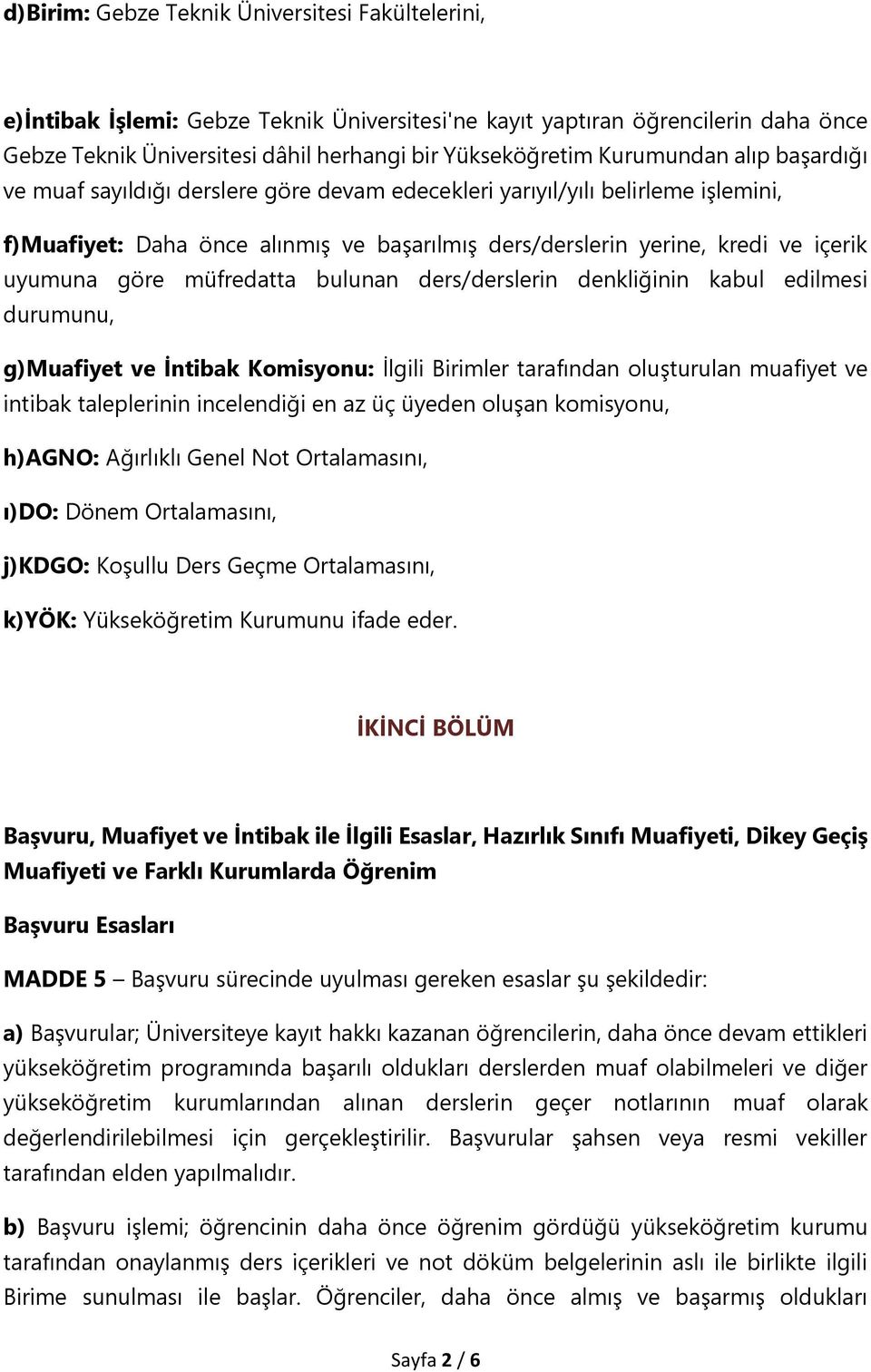 göre müfredatta bulunan ders/derslerin denkliğinin kabul edilmesi durumunu, g)muafiyet ve İntibak Komisyonu: İlgili Birimler tarafından oluşturulan muafiyet ve intibak taleplerinin incelendiği en az