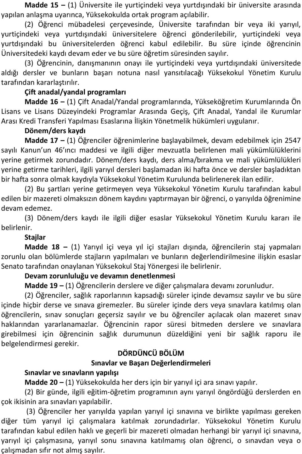 üniversitelerden öğrenci kabul edilebilir. Bu süre içinde öğrencinin Üniversitedeki kaydı devam eder ve bu süre öğretim süresinden sayılır.