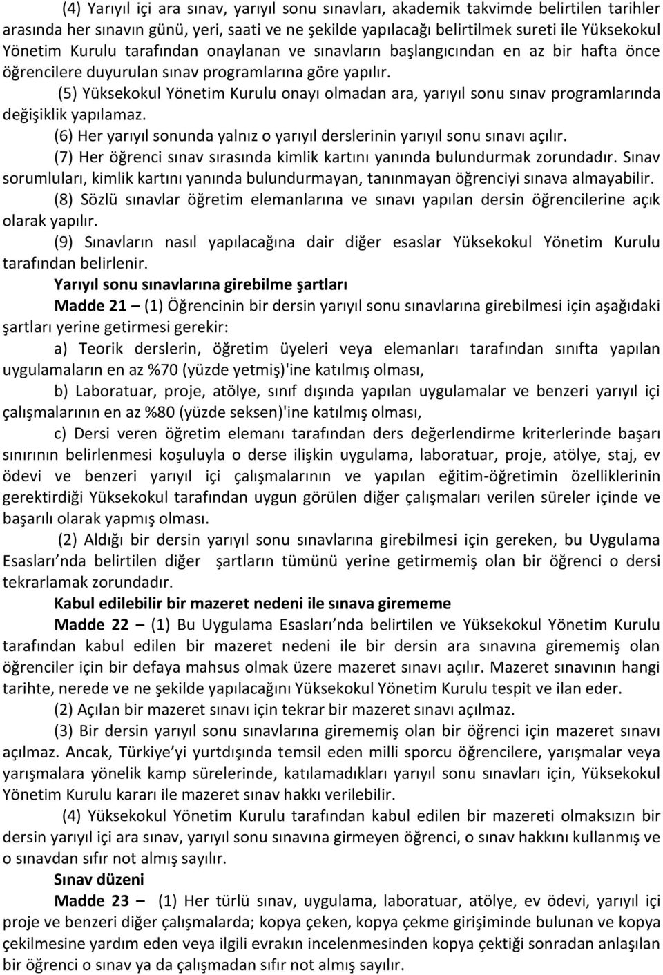 (5) Yüksekokul Yönetim Kurulu onayı olmadan ara, yarıyıl sonu sınav programlarında değişiklik yapılamaz. (6) Her yarıyıl sonunda yalnız o yarıyıl derslerinin yarıyıl sonu sınavı açılır.