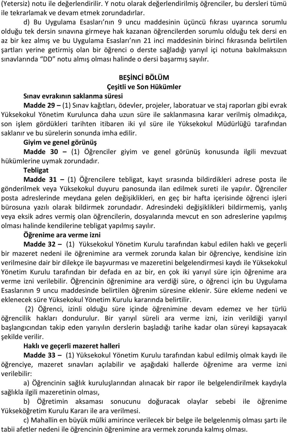 Esasları nın 21 inci maddesinin birinci fıkrasında belirtilen şartları yerine getirmiş olan bir öğrenci o derste sağladığı yarıyıl içi notuna bakılmaksızın sınavlarında DD notu almış olması halinde o