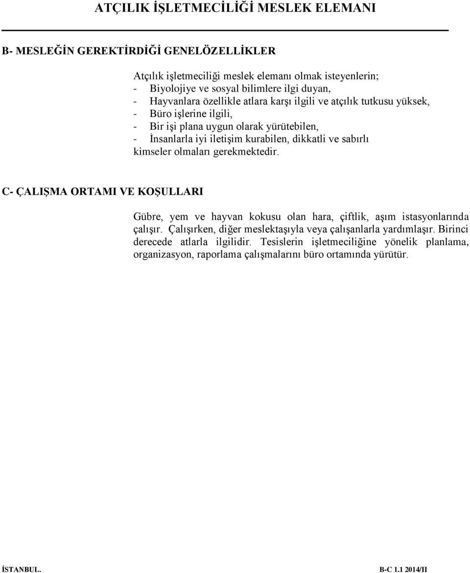 olmaları gerekmektedir. C- ÇALIŞMA ORTAMI VE KOŞULLARI Gübre, yem ve hayvan kokusu olan hara, çiftlik, aşım istasyonlarında çalışır.