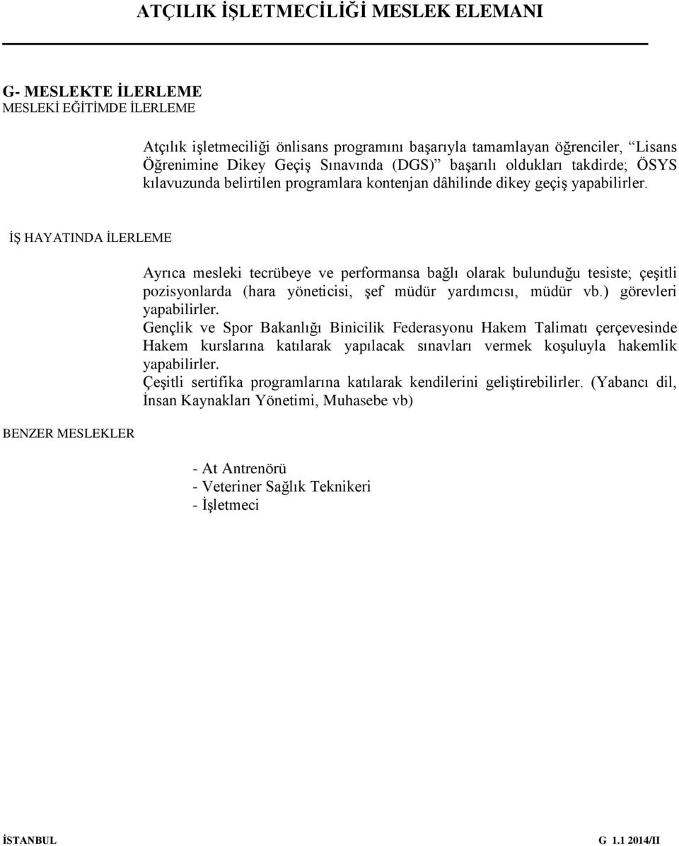 İŞ HAYATINDA İLERLEME BENZER MESLEKLER Ayrıca mesleki tecrübeye ve performansa bağlı olarak bulunduğu tesiste; çeşitli pozisyonlarda (hara yöneticisi, şef müdür yardımcısı, müdür vb.