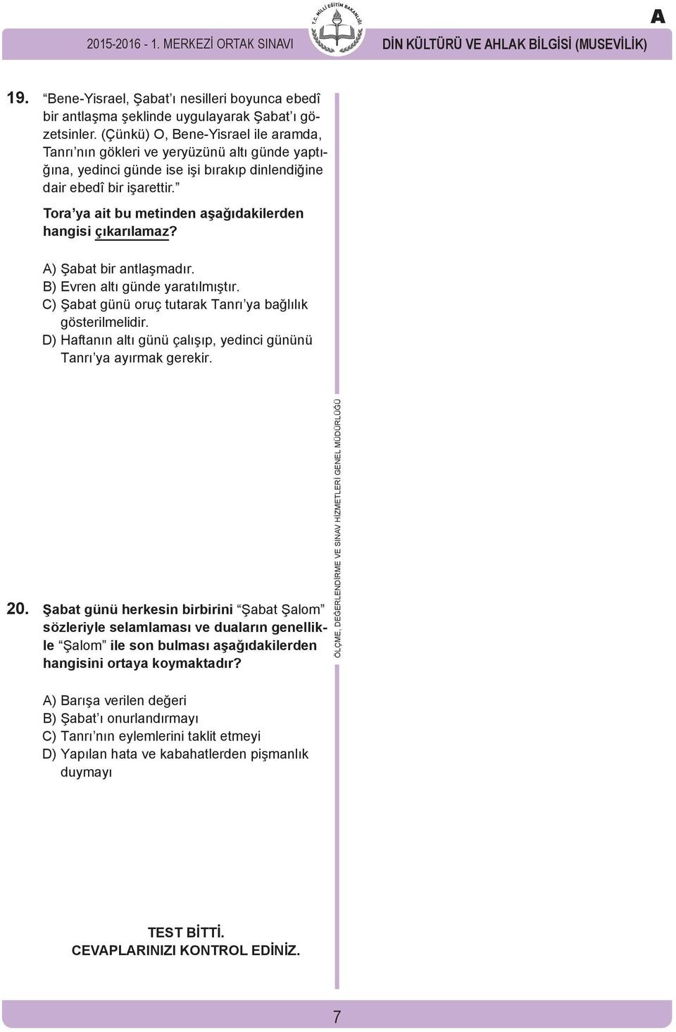 Tora ya ait bu metinden aşağıdakilerden hangisi çıkarılamaz? ) Şabat bir antlaşmadır. B) Evren altı günde yaratılmıştır. C) Şabat günü oruç tutarak Tanrı ya bağlılık gösterilmelidir.